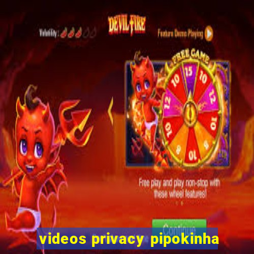 videos privacy pipokinha